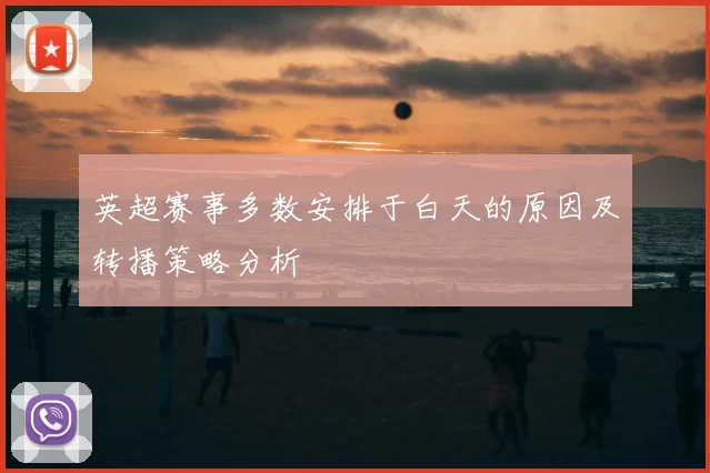 英超赛事多数安排于白天的原因及转播策略分析