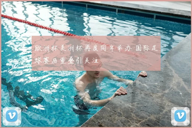 欧洲杯美洲杯再度同年举办 国际足球赛历重叠引关注