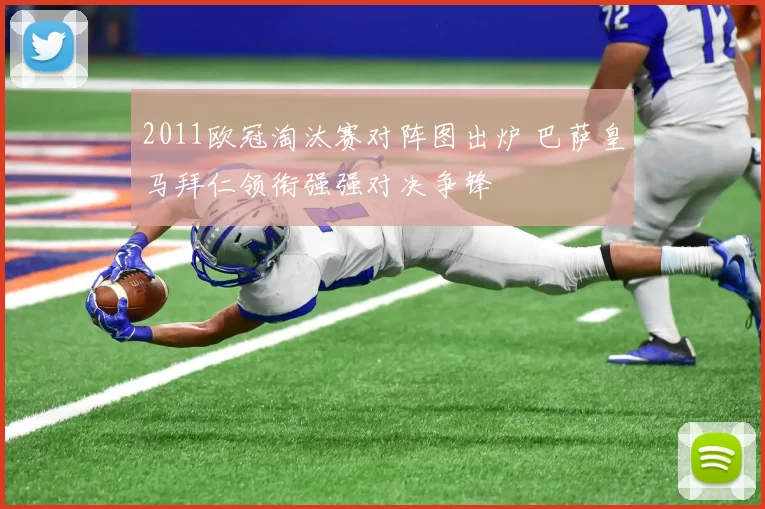2011欧冠淘汰赛对阵图出炉 巴萨皇马拜仁领衔强强对决争锋
