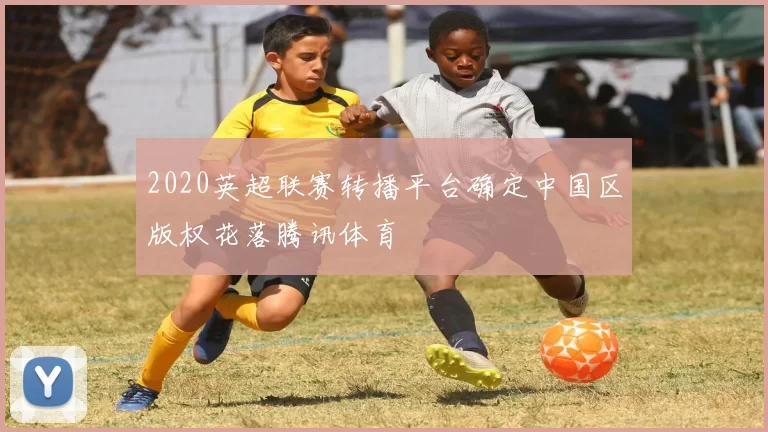 2020英超联赛转播平台确定中国区版权花落腾讯体育