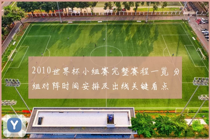 2010世界杯小组赛完整赛程一览 分组对阵时间安排及出线关键看点