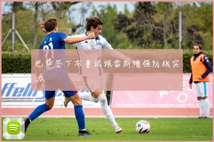 巴萨签下布鲁诺佩雷斯增强防线实力