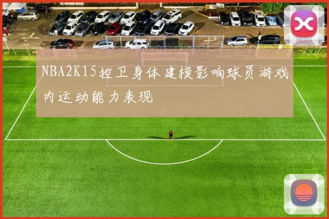 NBA2K15控卫身体建模影响球员游戏内运动能力表现